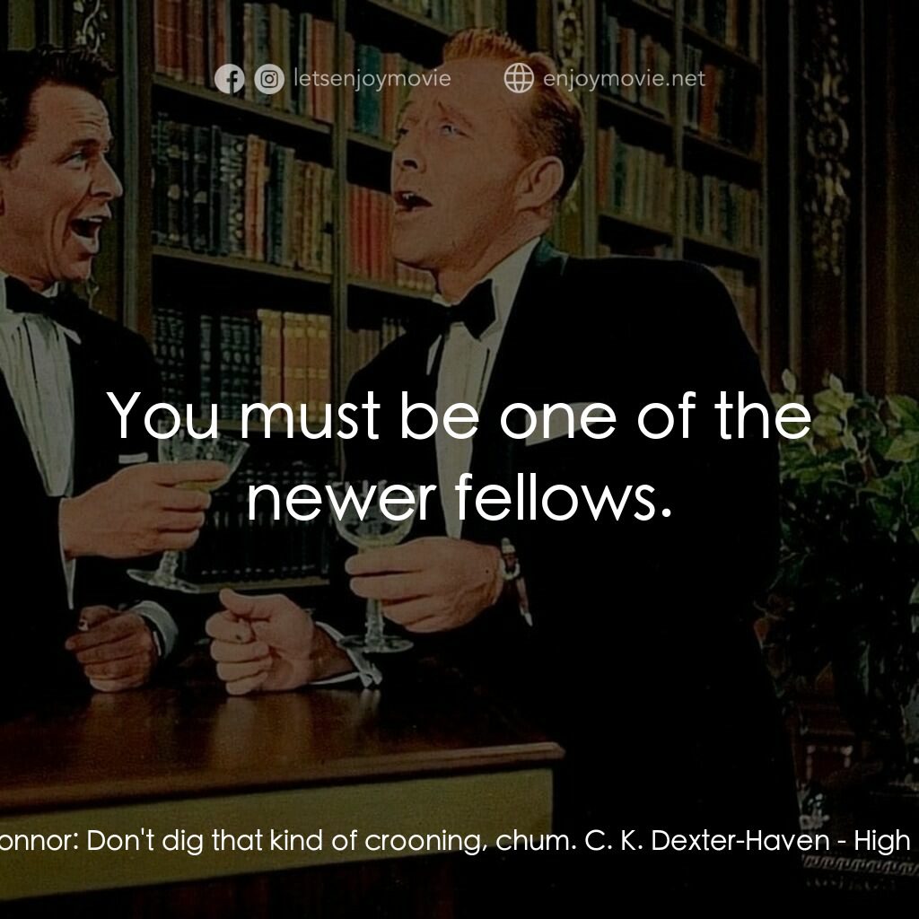 上流社會電影對白：Mike Connor:  Don't dig that kind of crooning, chum. C. K. Dexter-Haven:  You mus