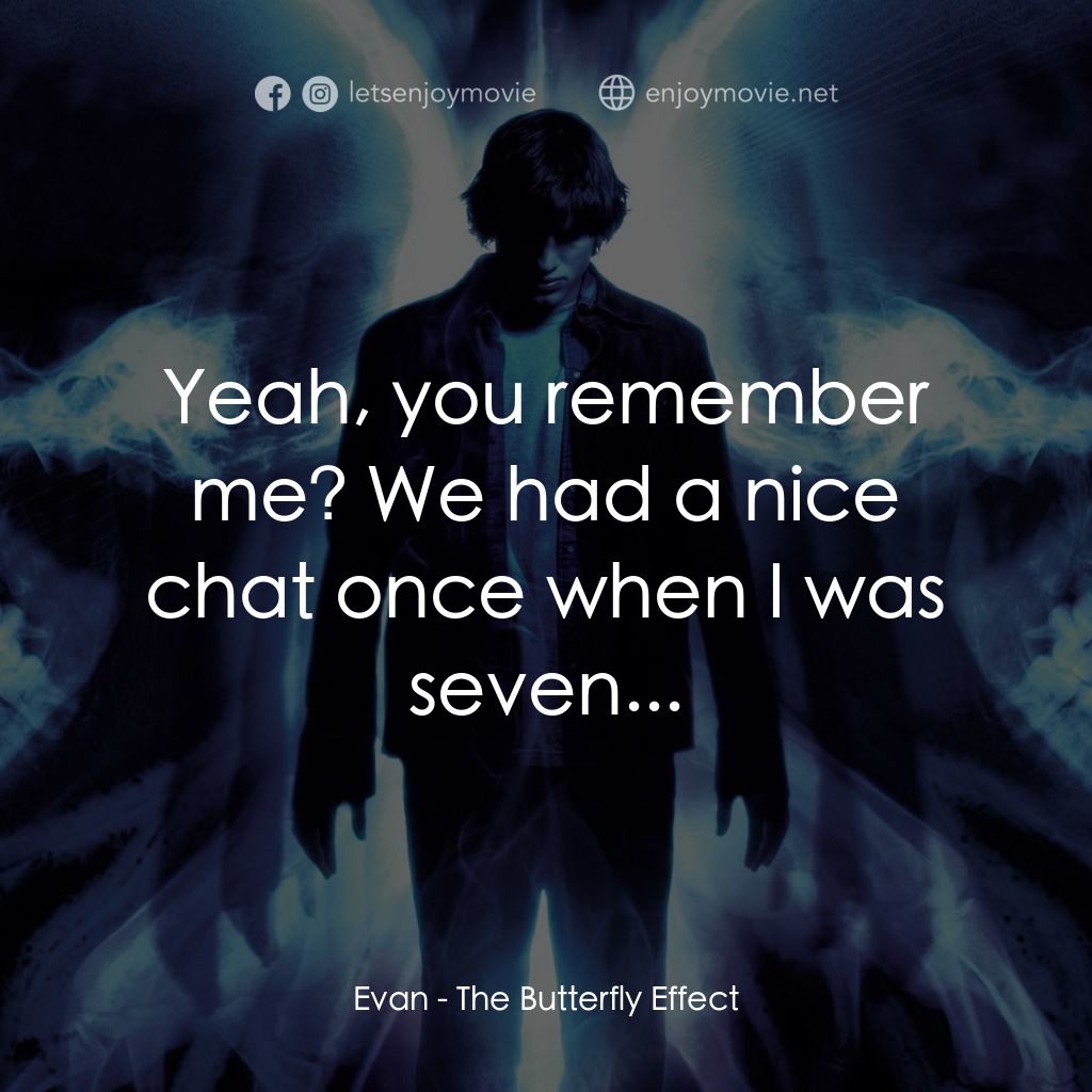 蝴蝶效應電影對白：Evan: Yeah, you remember me? We had a nice chat once when I was seven...