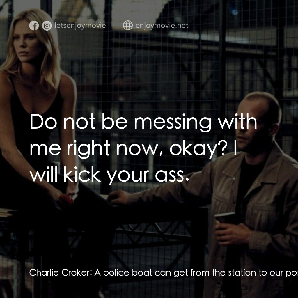 偷天換日電影對白：Charlie Croker:  A police boat can get from the station to our position in seven.