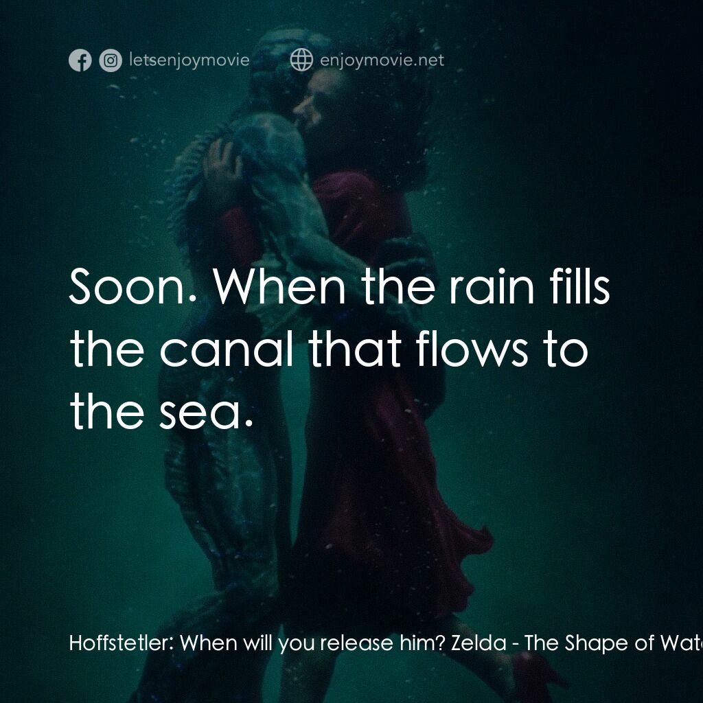 忘形水電影對白：Hoffstetler:  When will you release him? Zelda:  Soon. When the rain fills the ca