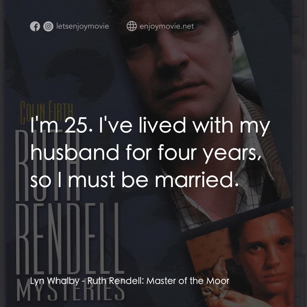 Ruth Rendell: Master of the Moor經典對白：Lyn Whalby: I'm 25. I've lived with my husband for four years, so I must be married.