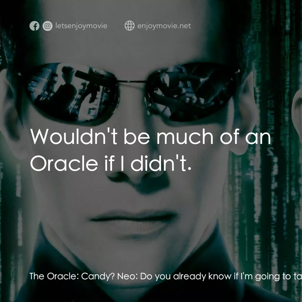 駭客任務：重裝上陣電影對白：The Oracle:  Candy? Neo:  Do you already know if I'm going to take it? The Oracle