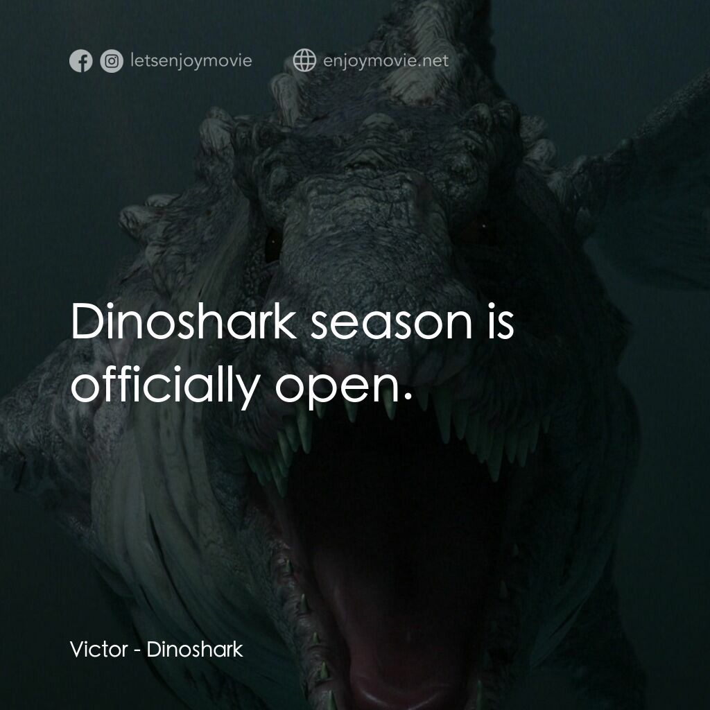 特禽鯊龍電影對白：Victor:  Dinoshark season is officially open.
