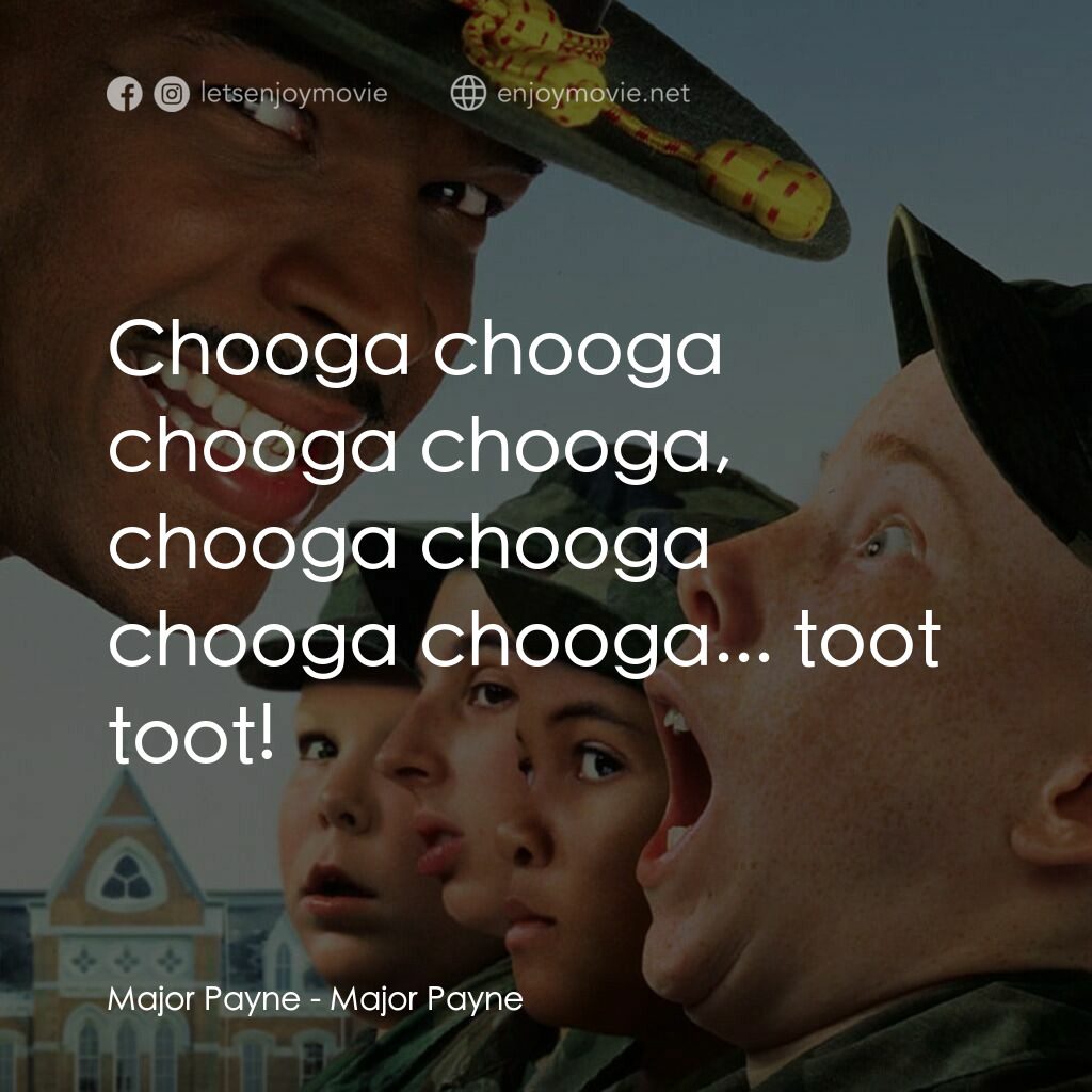 退伍阿 Sir電影對白：Major Payne:  Chooga chooga chooga chooga, chooga chooga chooga chooga... toot to