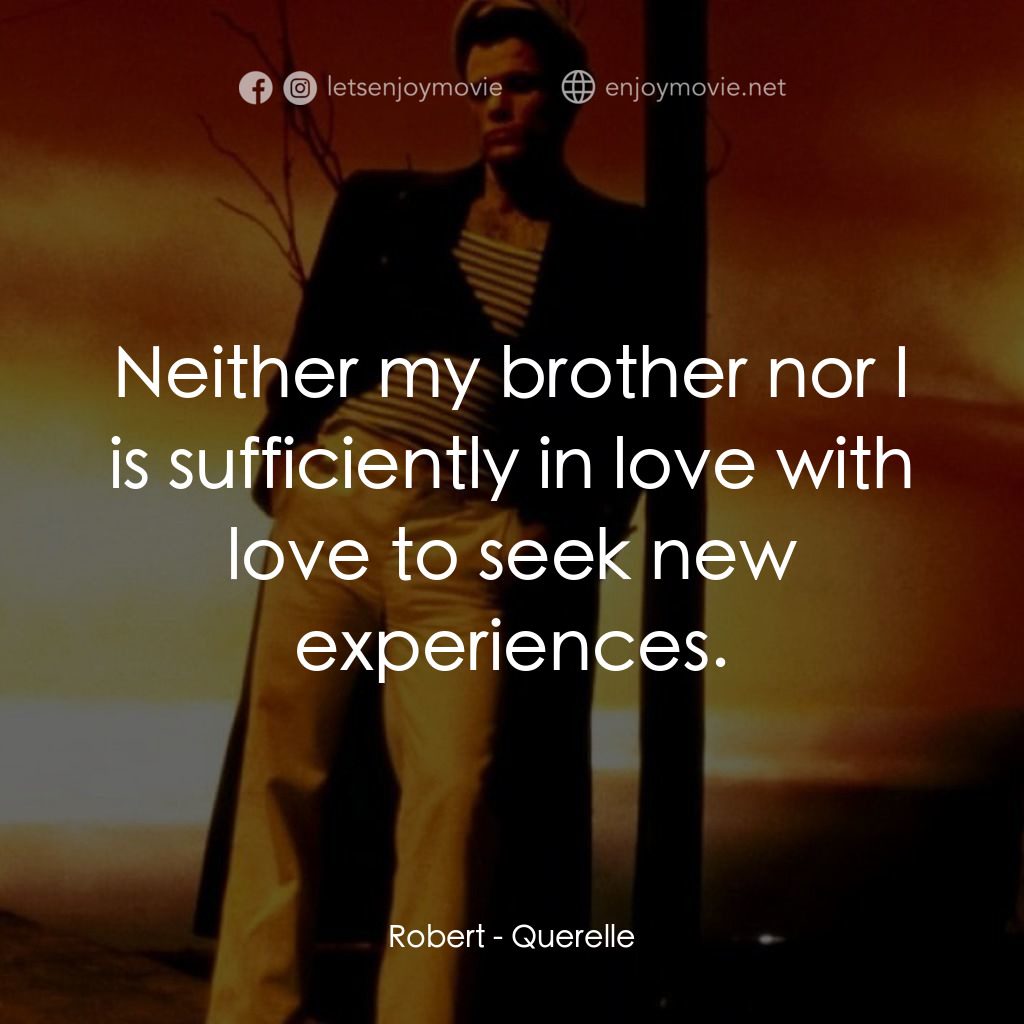 霧港水手電影對白：Robert: Neither my brother nor I is sufficiently in love with love to seek new ex