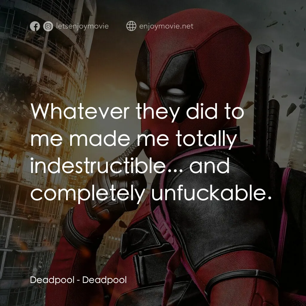 死侍：不死現身電影對白：Deadpool:  Whatever they did to me made me totally indestructible... and complete