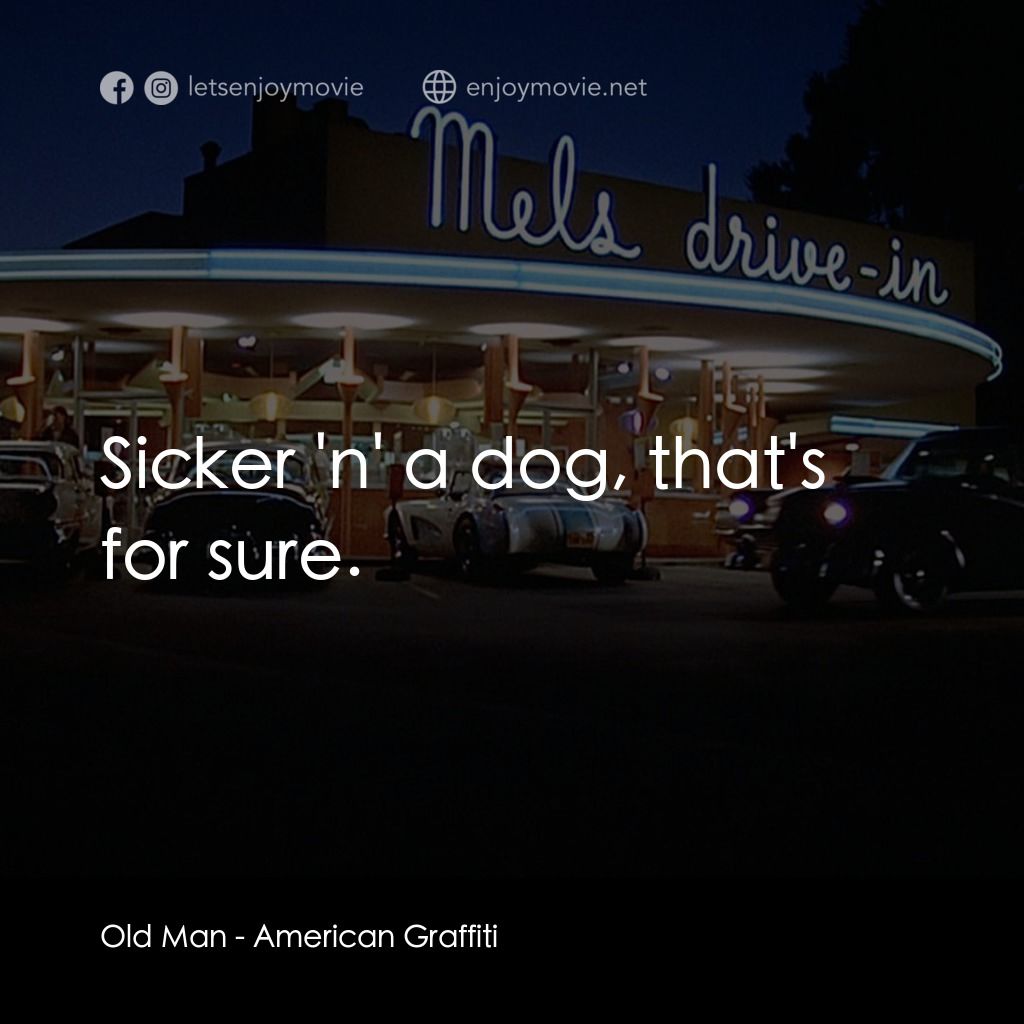 美國風情畫電影對白：Old Man: Sicker 'n' a dog, that's for sure.