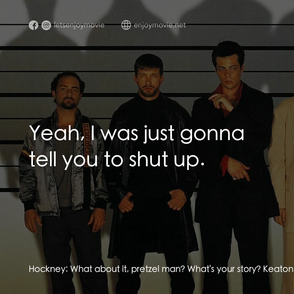 非常嫌疑犯電影對白：Hockney:  What about it, pretzel man? What's your story? Keaton:  His name's Verb