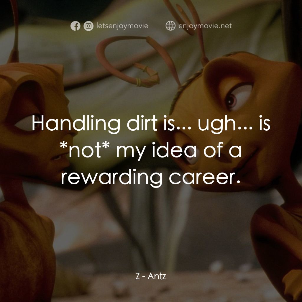 小蟻雄兵電影對白：Z: Handling dirt is... ugh... is *not* my idea of a rewarding career.