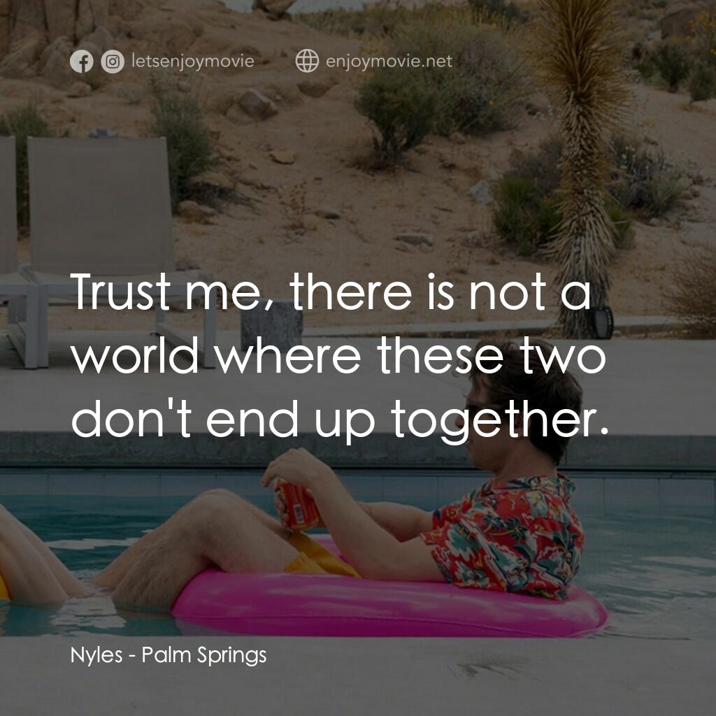 Palm Springs：戀愛假期無限LOOP電影對白：Nyles:  Trust me, there is not a world where these two don't end up together.