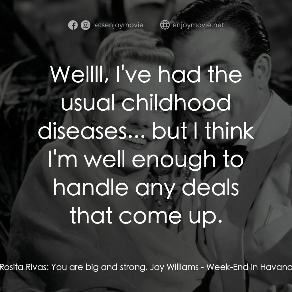Week-End in Havana電影對白：Rosita Rivas:  You are big and strong. Jay Williams:  Wellll, I've had the usual 