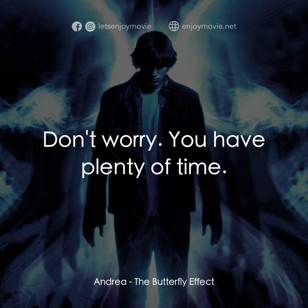 蝴蝶效應電影對白：Andrea:  Don't worry. You have plenty of time.