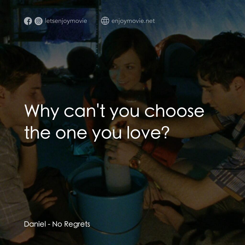 No Regrets電影對白：Daniel:  Why can't you choose the one you love?
