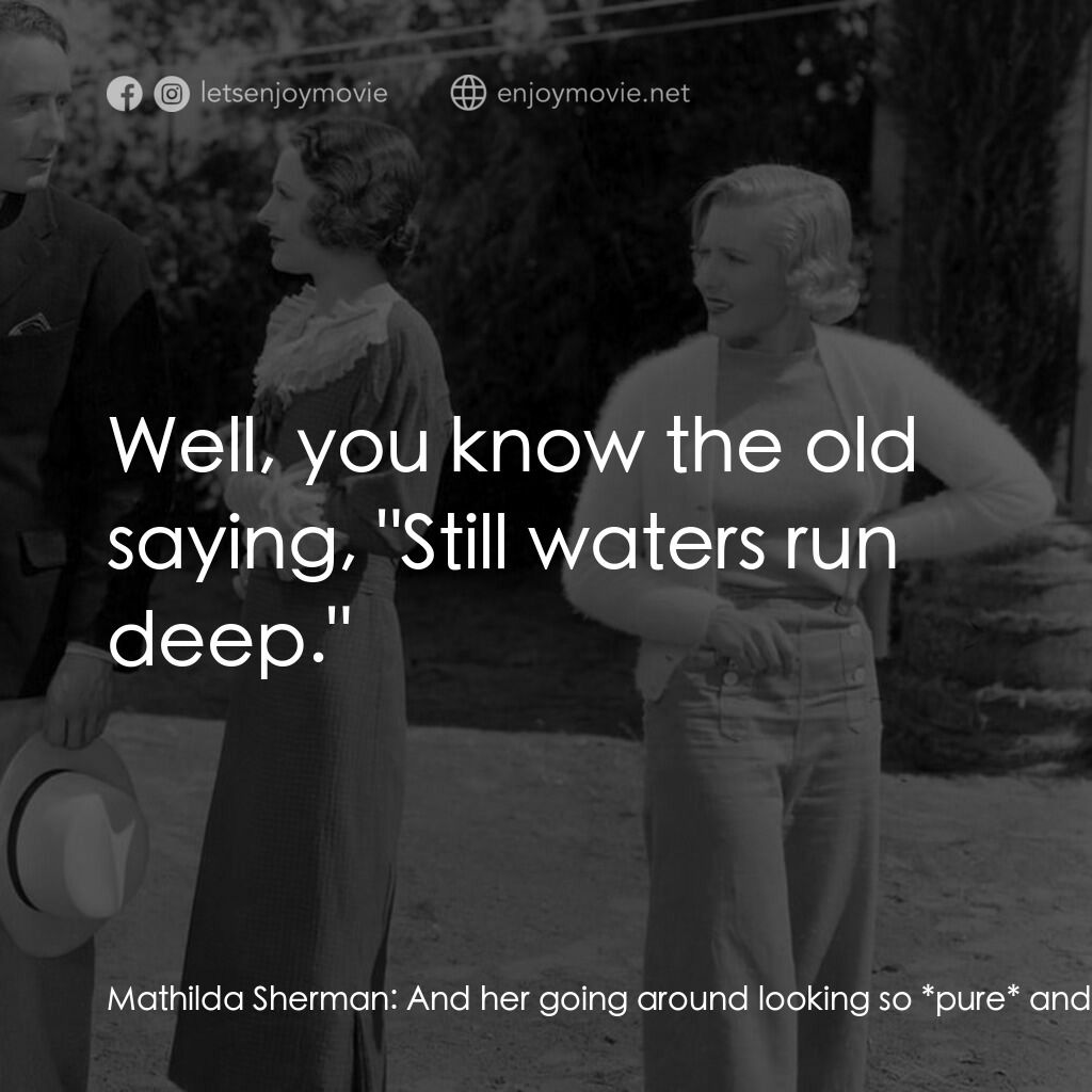 Party Wire電影對白：Mathilda Sherman:  And her going around looking so *pure* and innocent. You'd thi