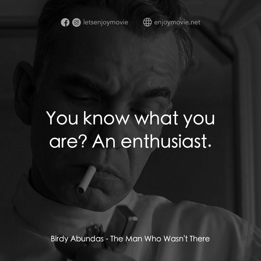 缺席的男人電影對白：Birdy Abundas:  You know what you are? An enthusiast.
