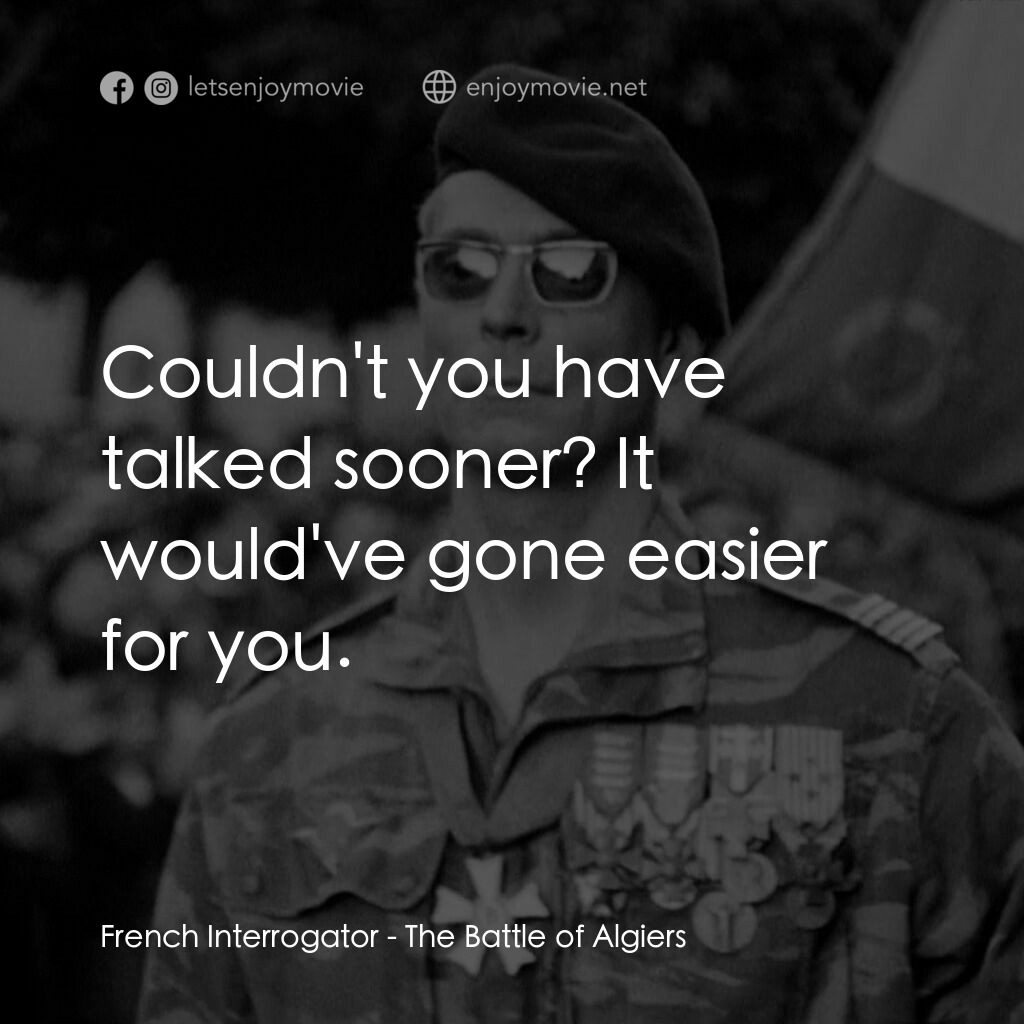 阿爾及爾之戰電影對白：French Interrogator: Couldn't you have talked sooner? It would've gone easier for