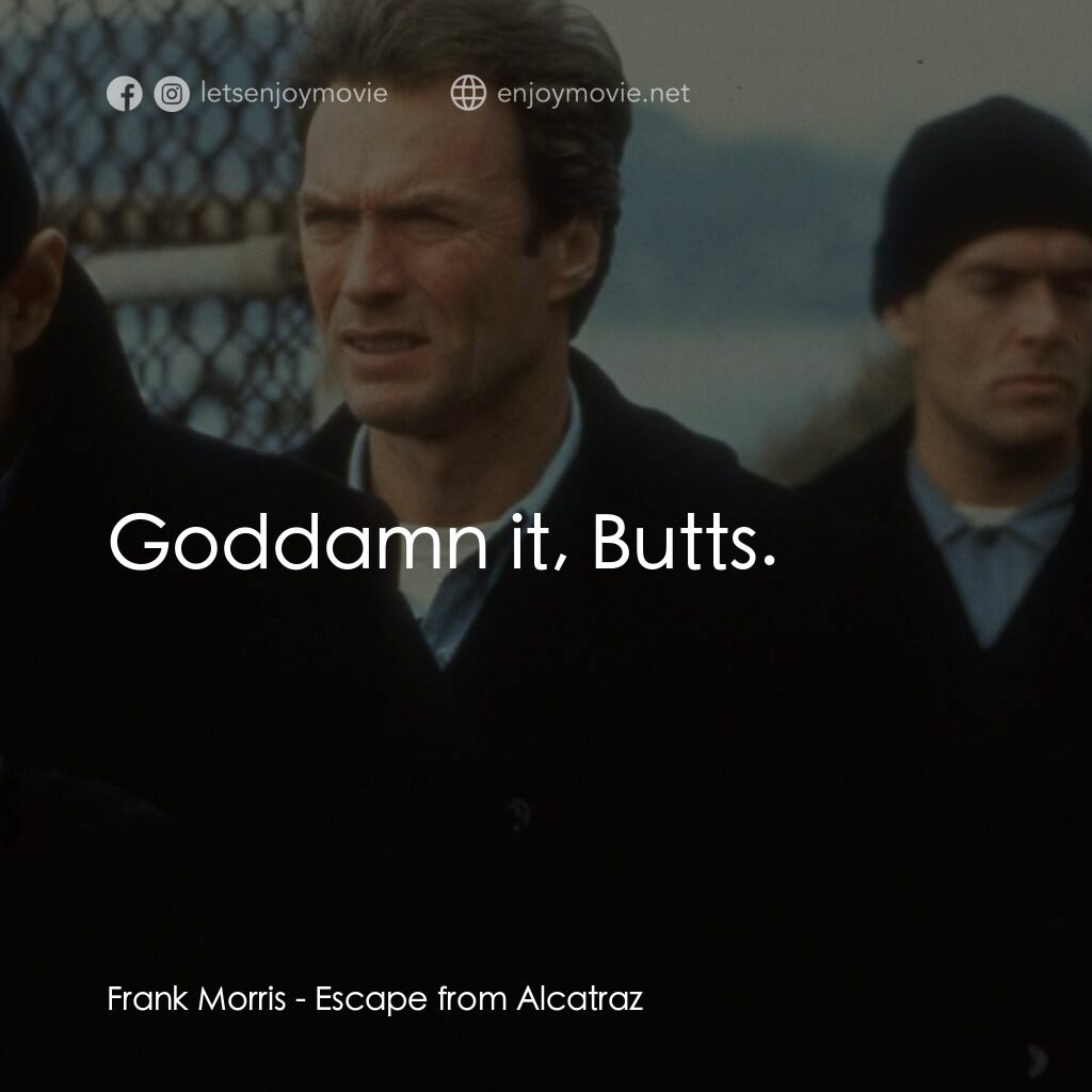 亞特蘭翠大逃亡電影對白：Frank Morris:  Goddamn it, Butts.