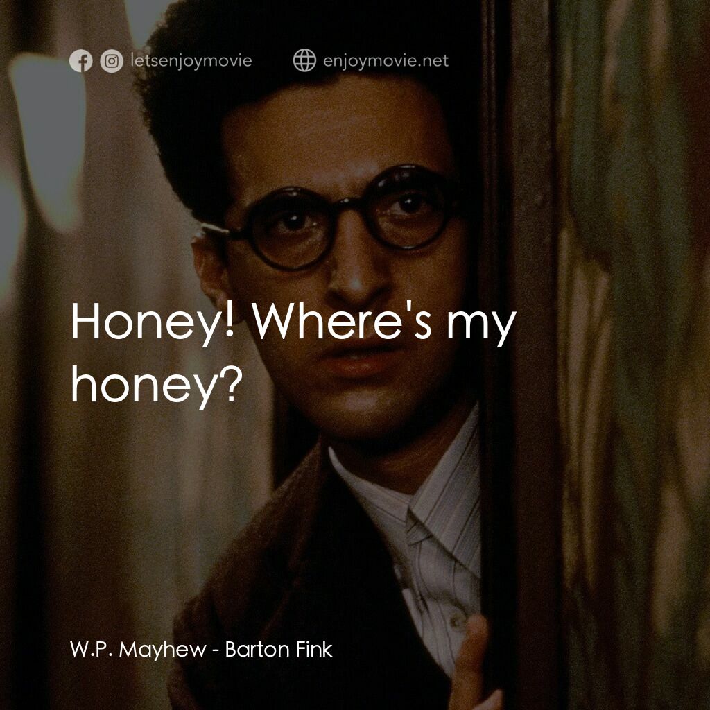 巴頓芬克電影對白：W.P. Mayhew:  Honey! Where's my honey?