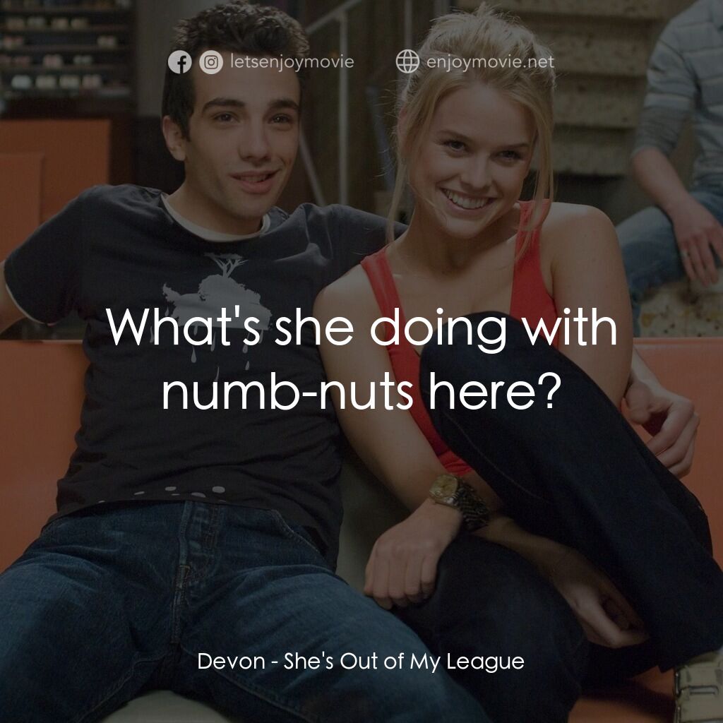 索女宅男配電影對白：Devon:  What's she doing with numb-nuts here?