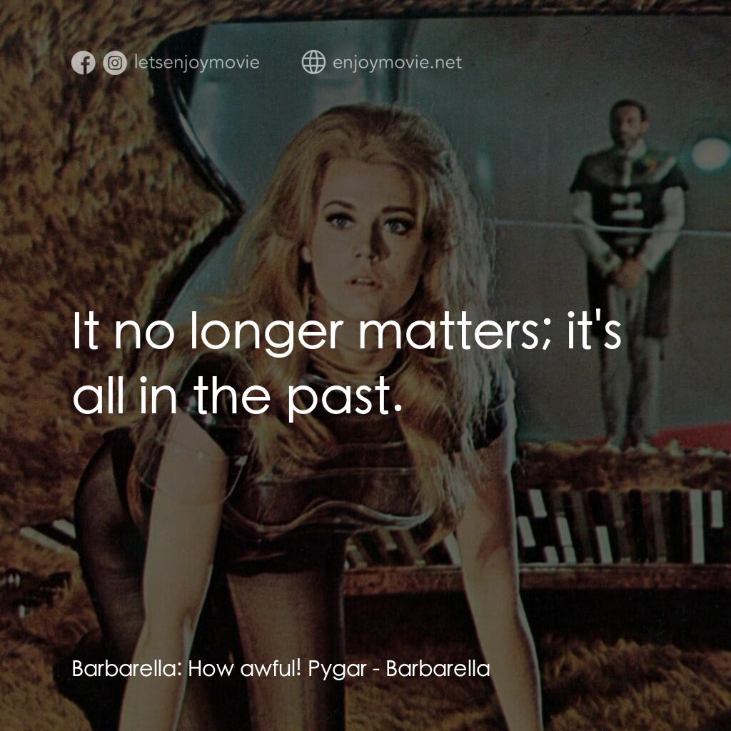 上空英雌電影對白：Barbarella:  How awful! Pygar:  It no longer matters; it's all in the past.