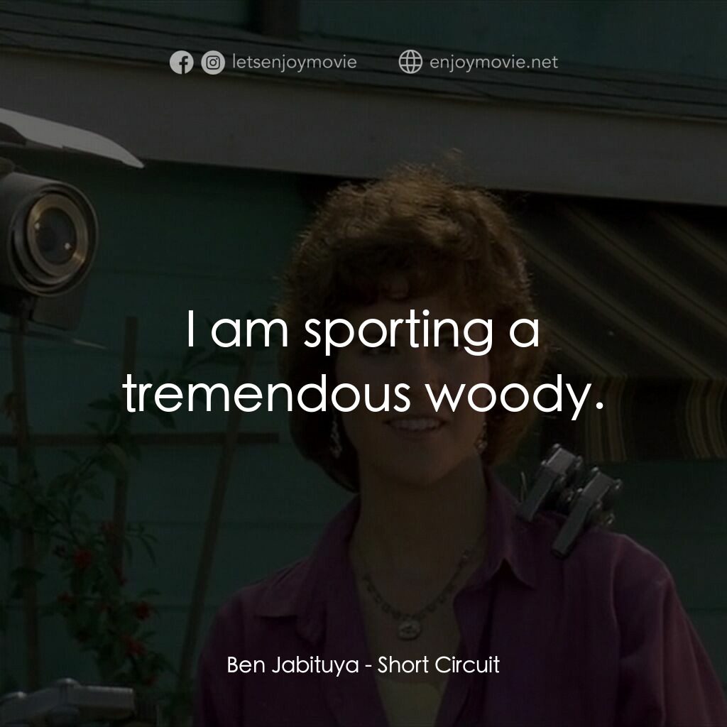霹靂五號電影對白：Ben Jabituya:  I am sporting a tremendous woody.