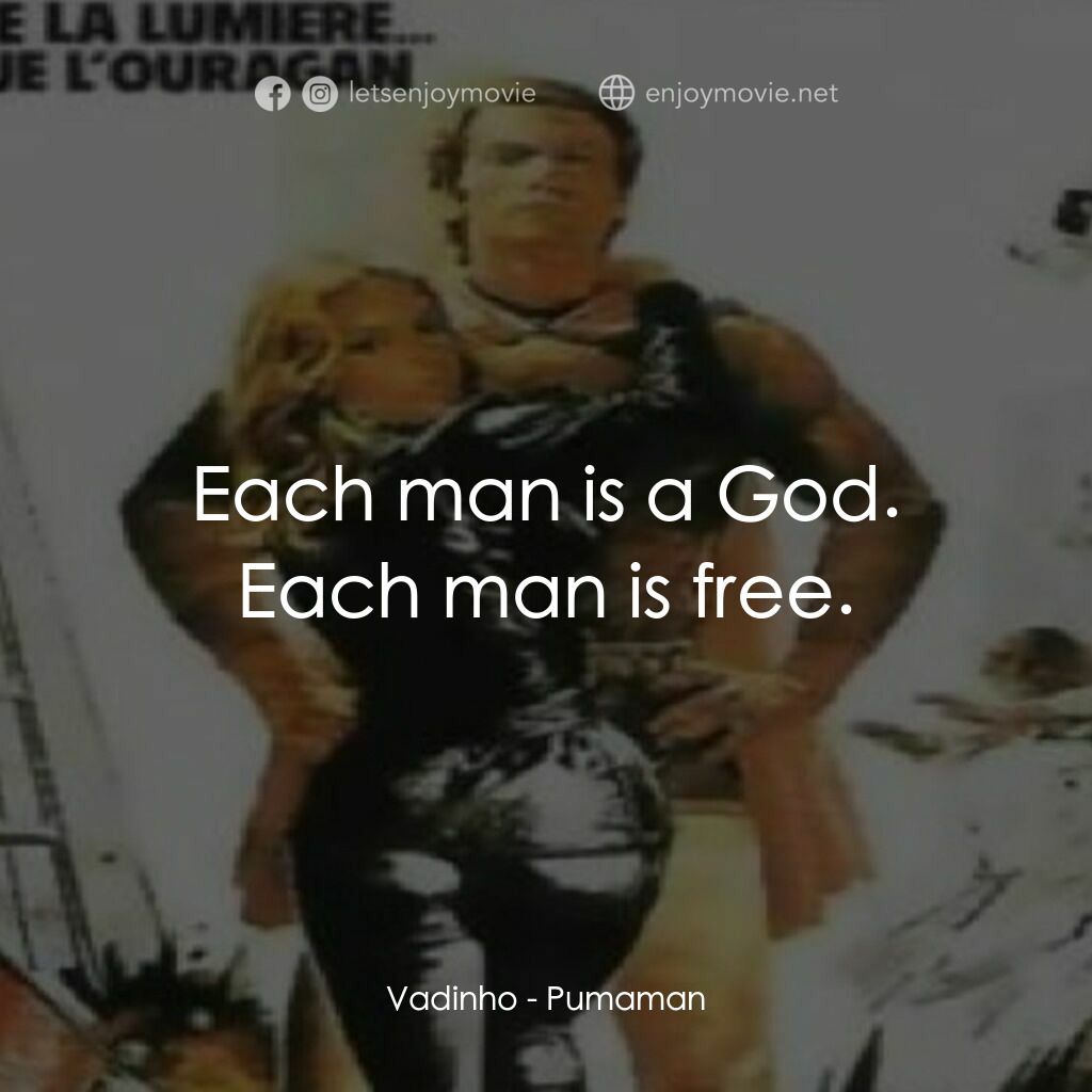 Pumaman電影對白：Vadinho:  Each man is a God. Each man is free.