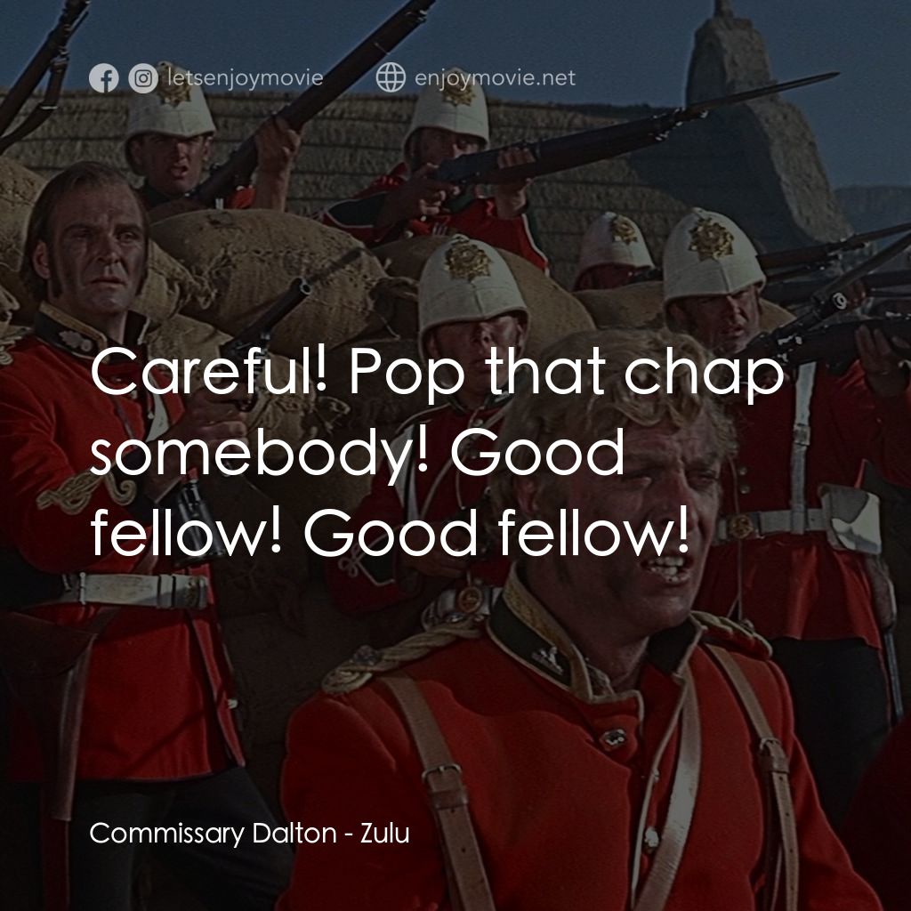 祖魯戰士電影對白：Commissary Dalton: Careful! Pop that chap somebody! Good fellow! Good fellow!