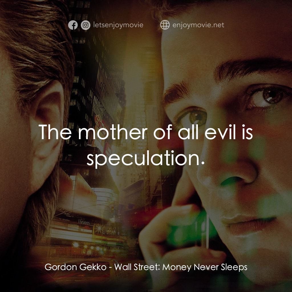 華爾街之金融大鱷電影對白：Gordon Gekko: The mother of all evil is speculation.