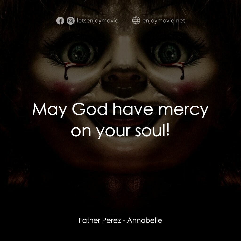 詭娃安娜貝爾電影對白：Father Perez:  May God have mercy on your soul!