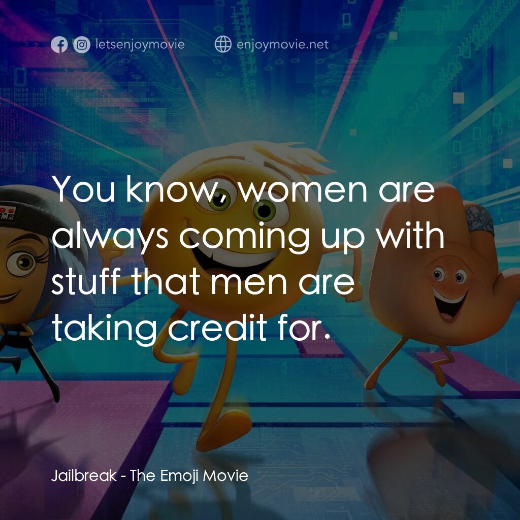 Emoji 大冒險電影對白：Jailbreak:  You know, women are always coming up with stuff that men are taking c