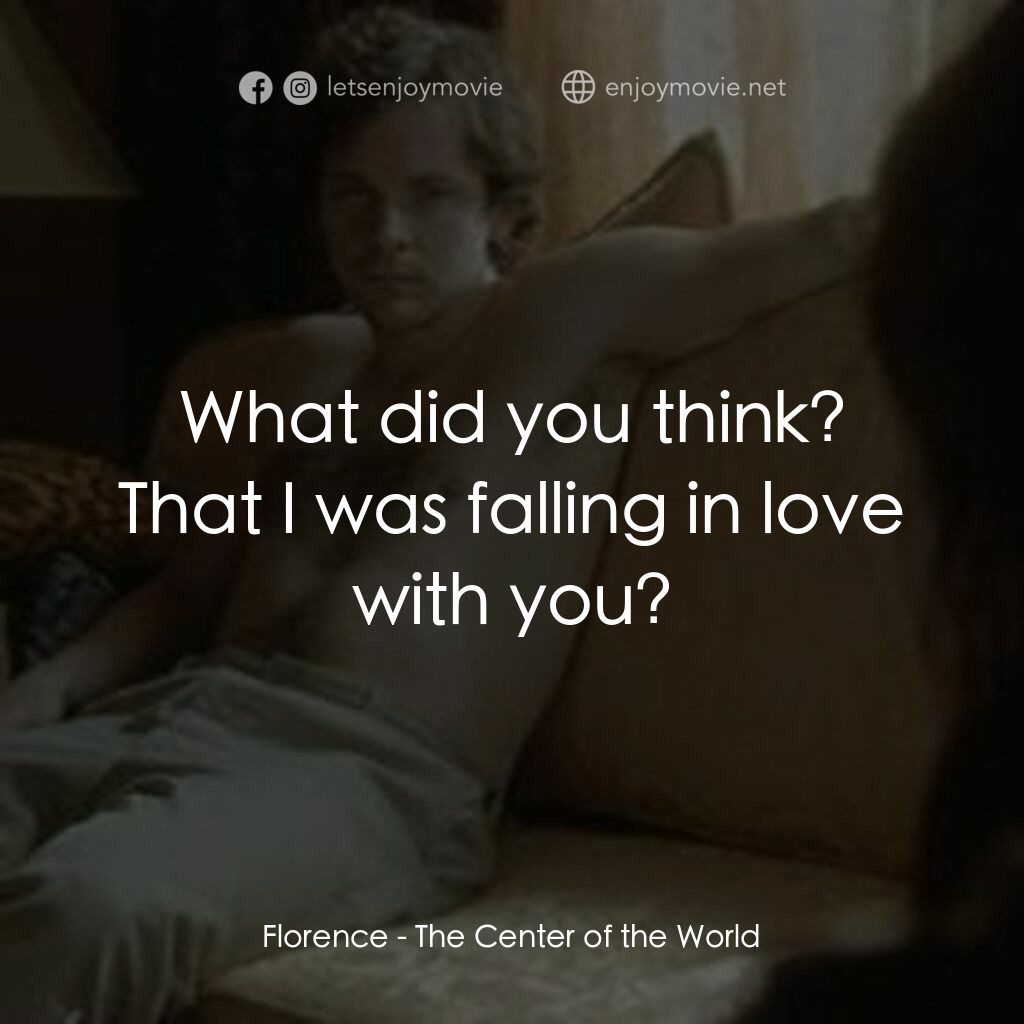 世界中心電影對白：Florence:  What did you think? That I was falling in love with you?