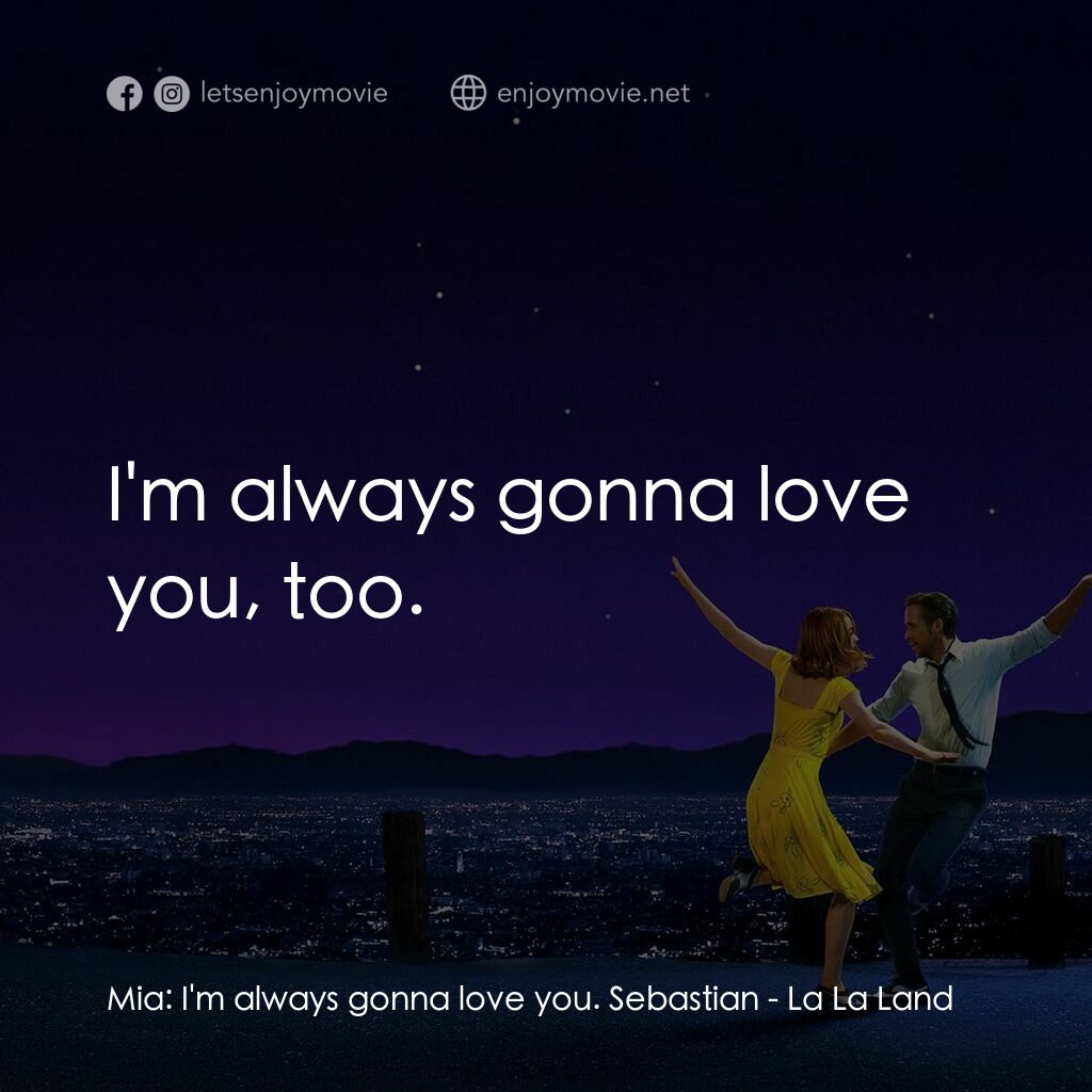 星聲夢裡人電影對白：Mia:  I'm always gonna love you. Sebastian:  I'm always gonna love you, too.