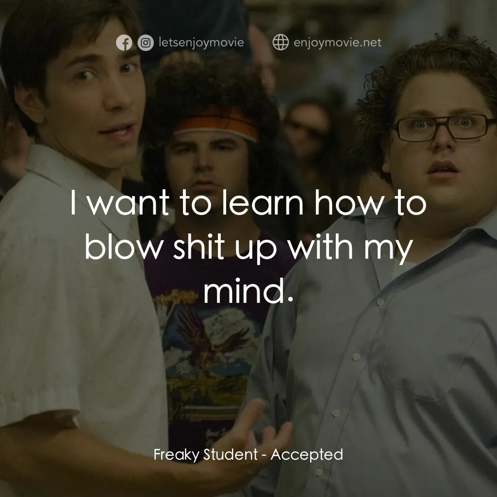 錄取通知電影對白：Freaky Student:  I want to learn how to blow shit up with my mind.