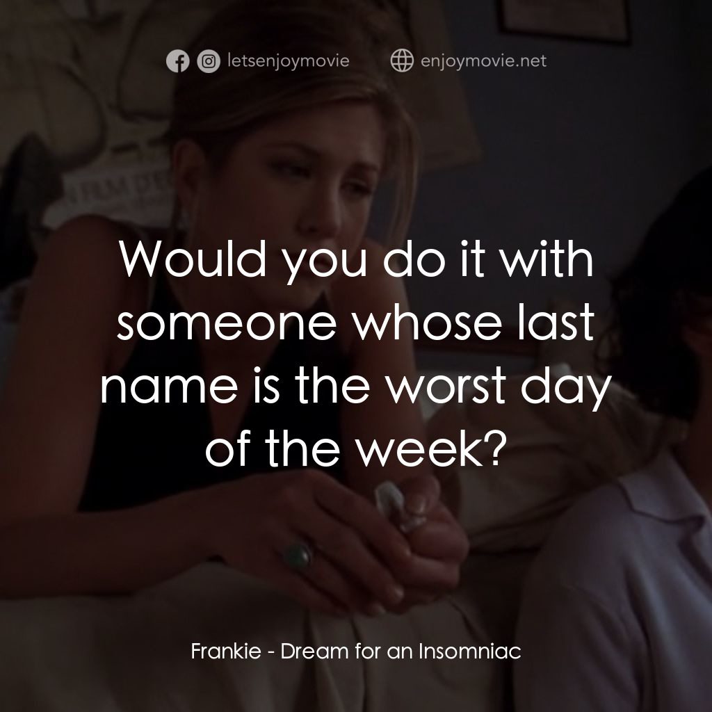 夢中情人電影對白：Frankie: Would you do it with someone whose last name is the worst day of the wee