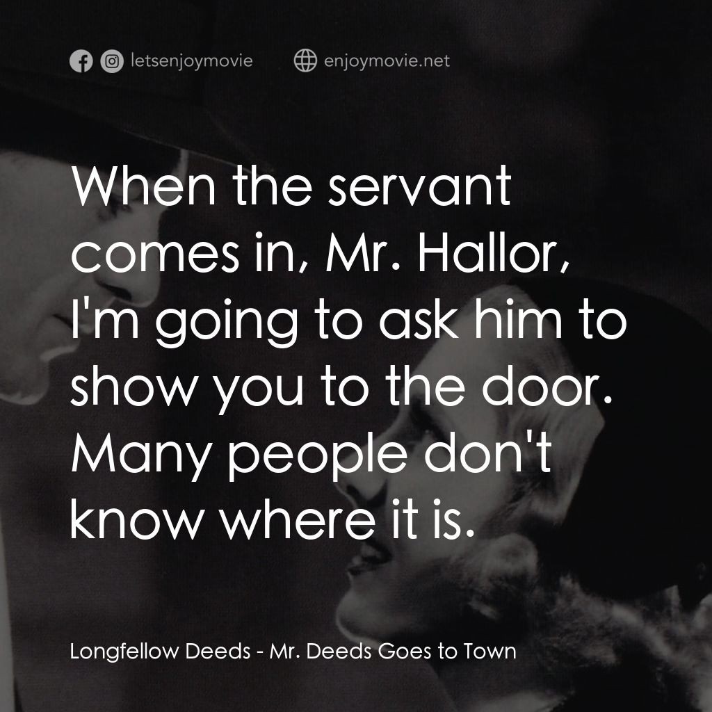 Mr. Deeds Goes to Town電影對白：Longfellow Deeds: When the servant comes in, Mr. Hallor, I'm going to ask him to 