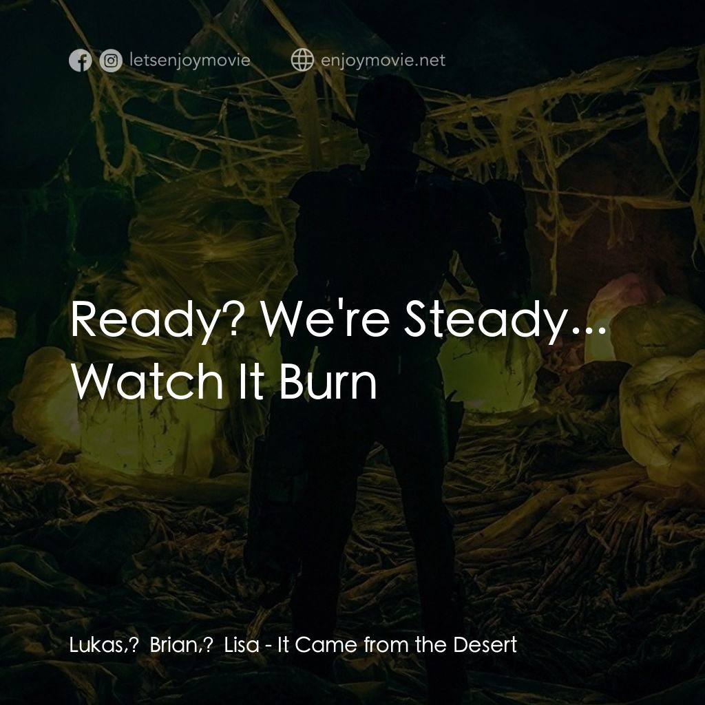 沙丘魔蟻經典對白：Lukas, Brian, Lisa: Ready? We're Steady... Watch It Burn