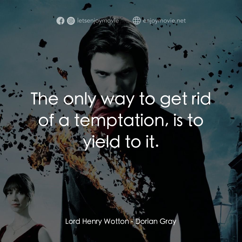 不死魔咒電影對白：Lord Henry Wotton: The only way to get rid of a temptation, is to yield to it.