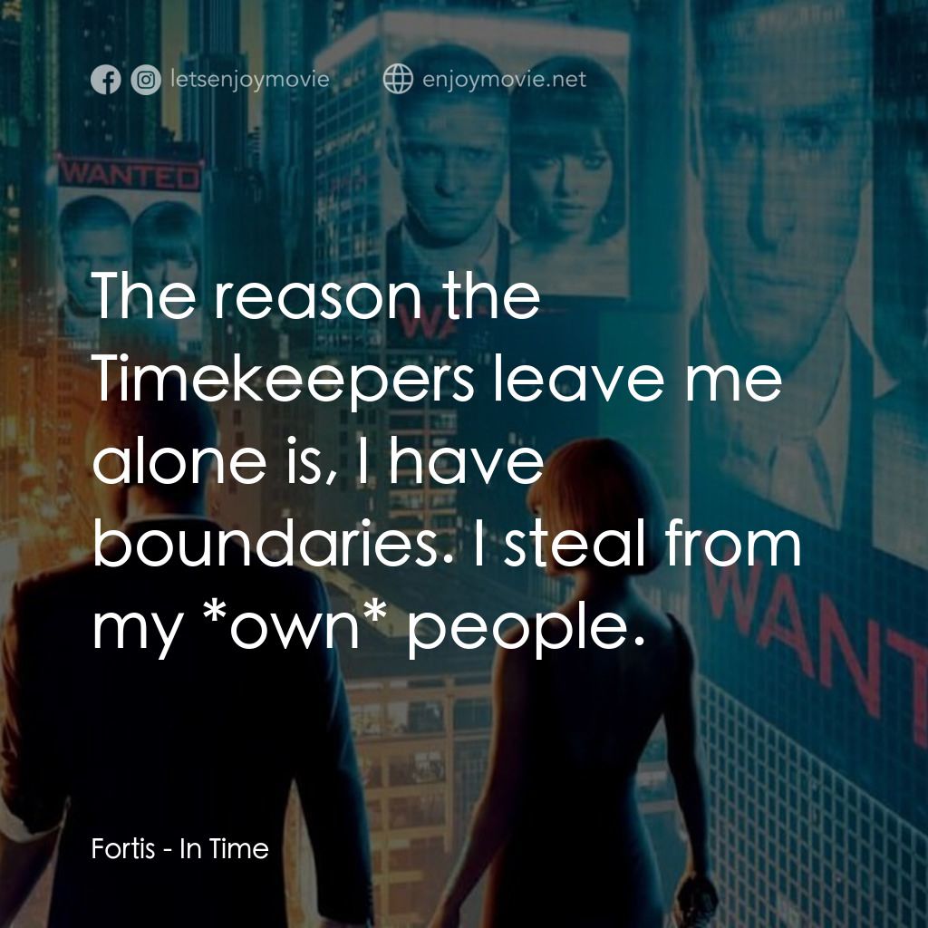鐘點戰電影對白：Fortis: The reason the Timekeepers leave me alone is, I have boundaries. I steal 