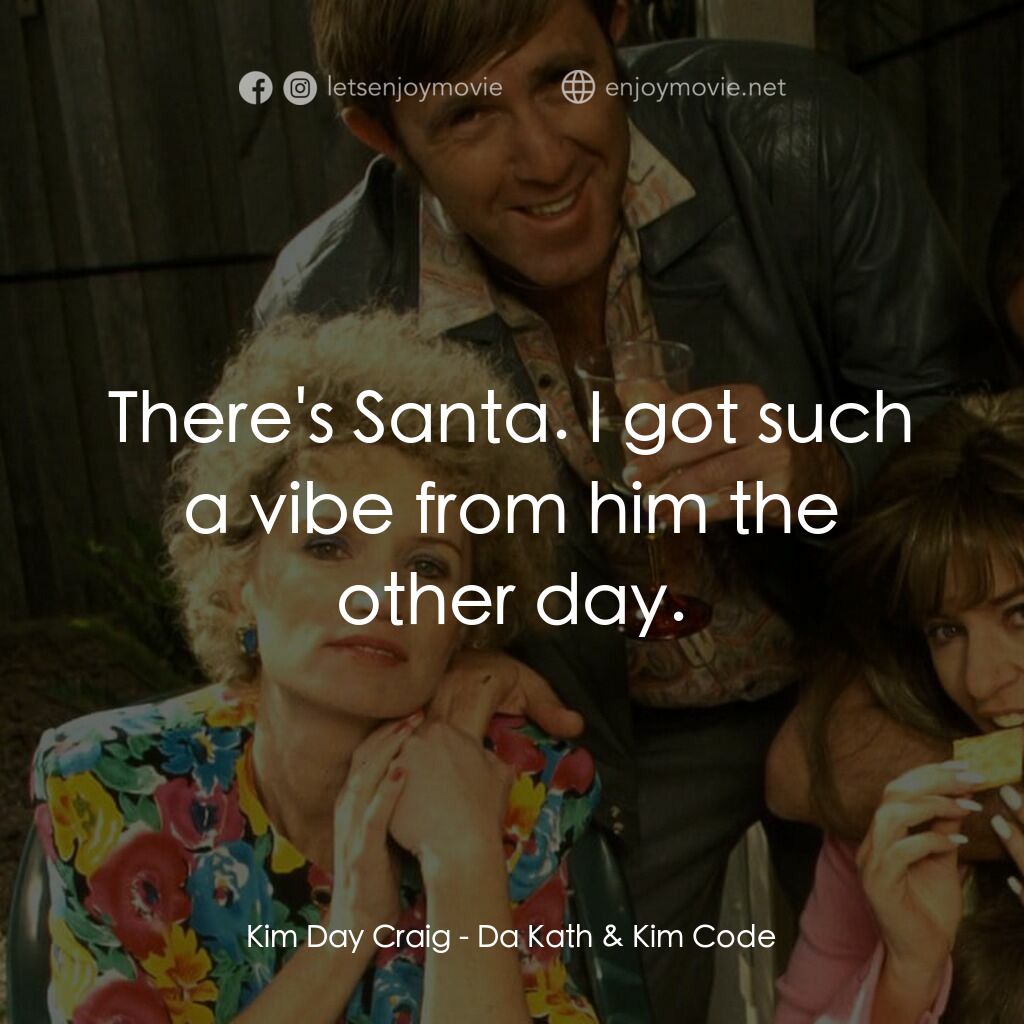 Da Kath & Kim Code電影對白：Kim Day Craig:  There's Santa. I got such a vibe from him the other day.