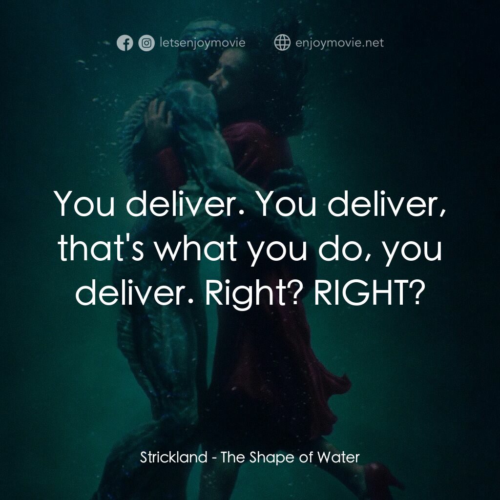 忘形水電影對白：Strickland:  You deliver. You deliver, that's what you do, you deliver. Right? RI