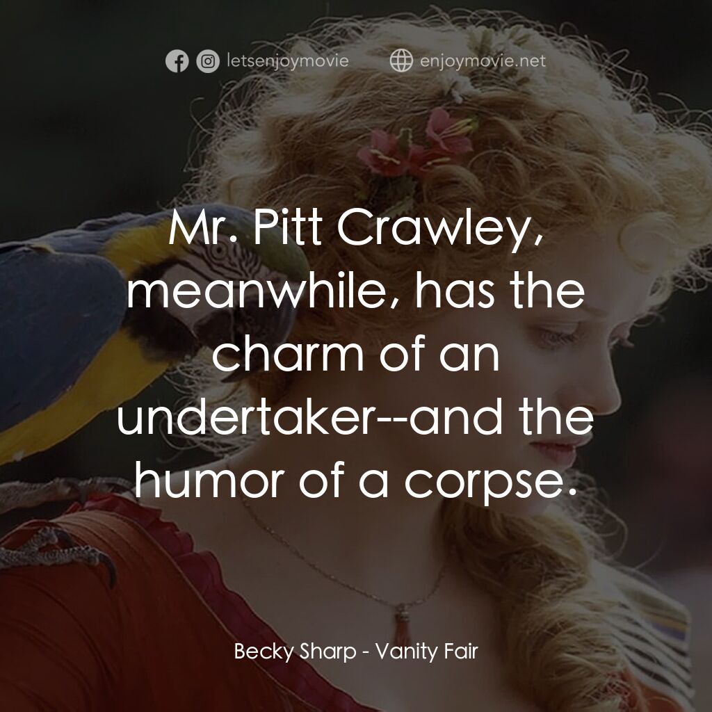 浮華新世界電影對白：Becky Sharp:  Mr. Pitt Crawley, meanwhile, has the charm of an undertaker--and th