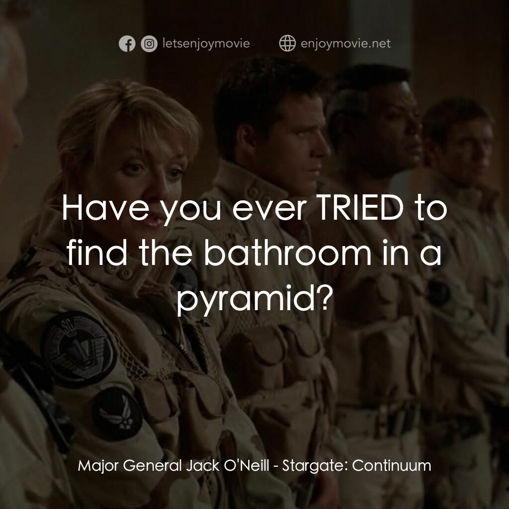 星際之門：時空連續電影對白：Major General Jack O'Neill:  Have you ever TRIED to find the bathroom in a pyrami