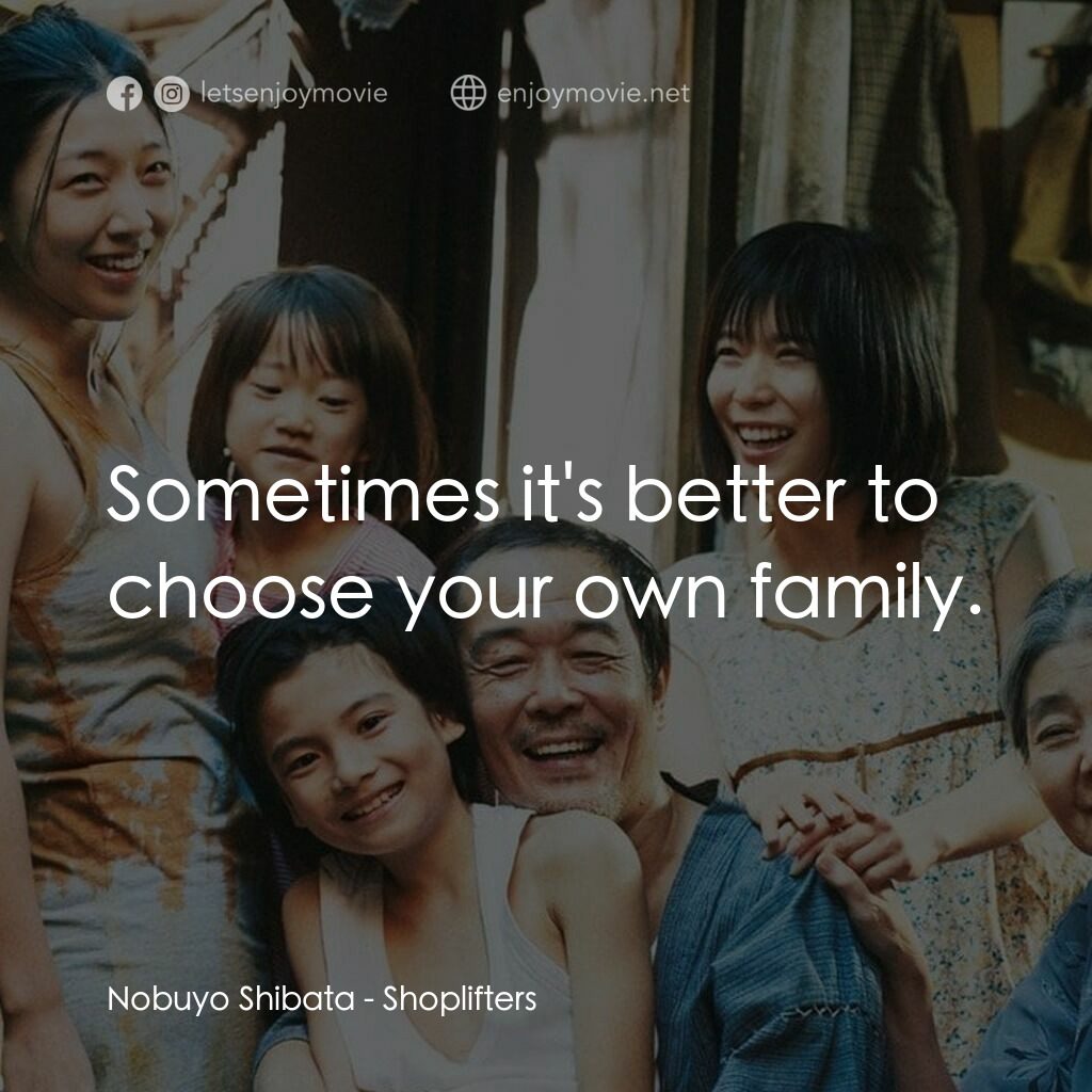 小偷家族電影對白：Nobuyo Shibata:  Sometimes it's better to choose your own family.