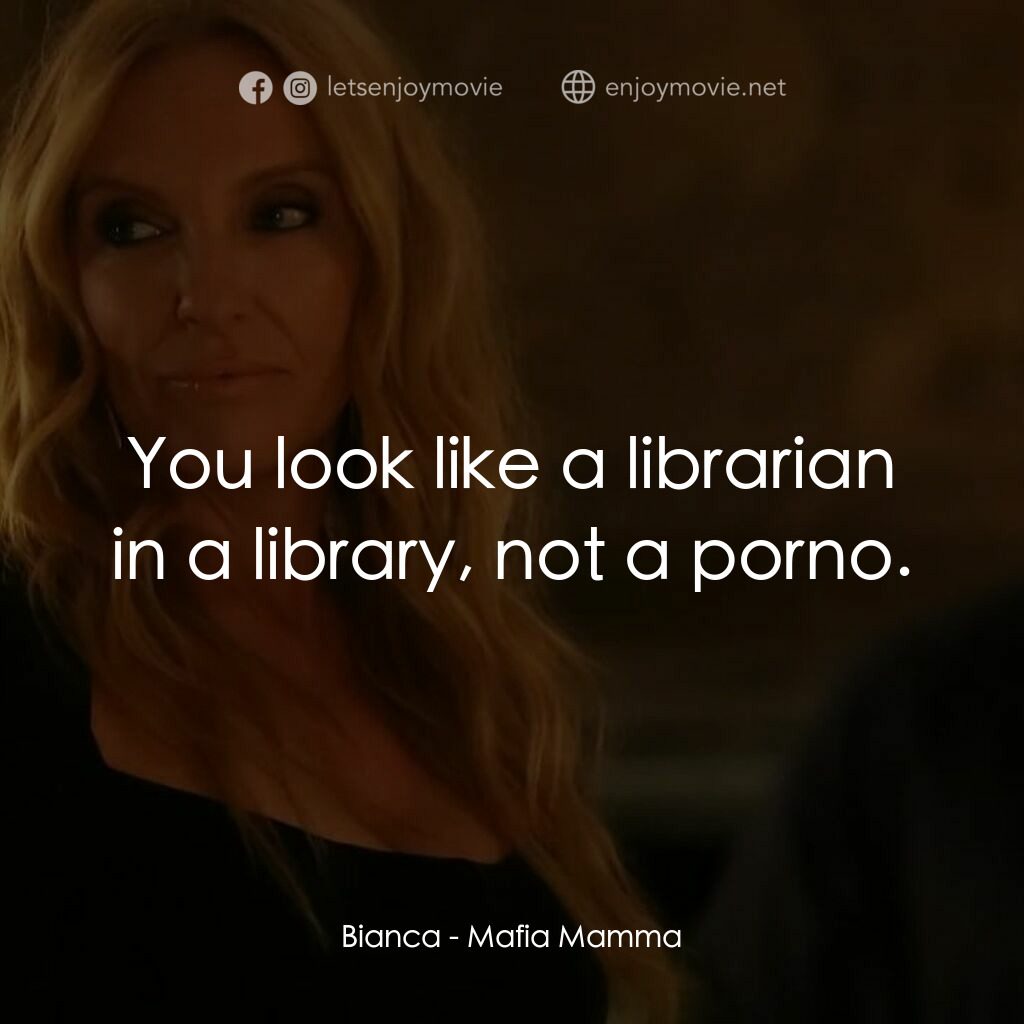 黑手黨老媽電影對白：Bianca:  You look like a librarian in a library, not a porno.