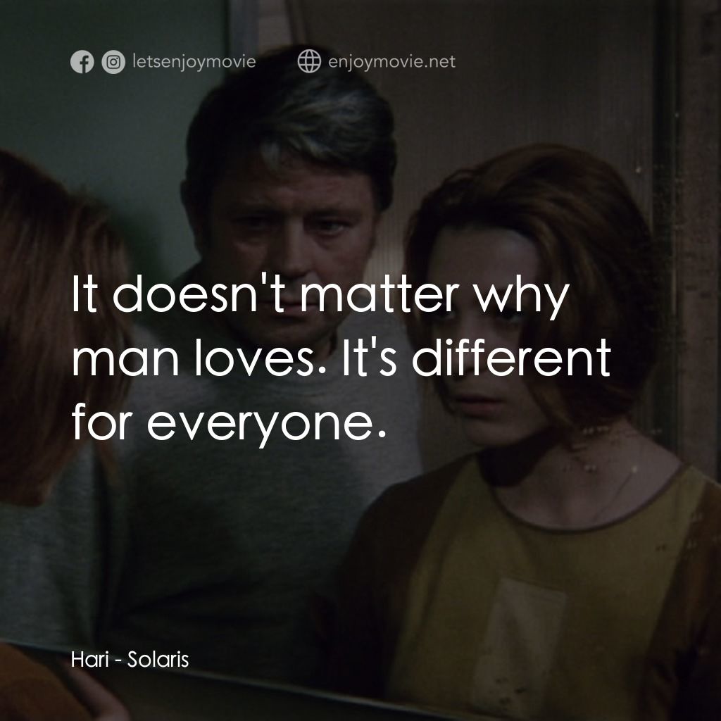 星球梭那里斯電影對白：Hari: It doesn't matter why man loves. It's different for everyone.