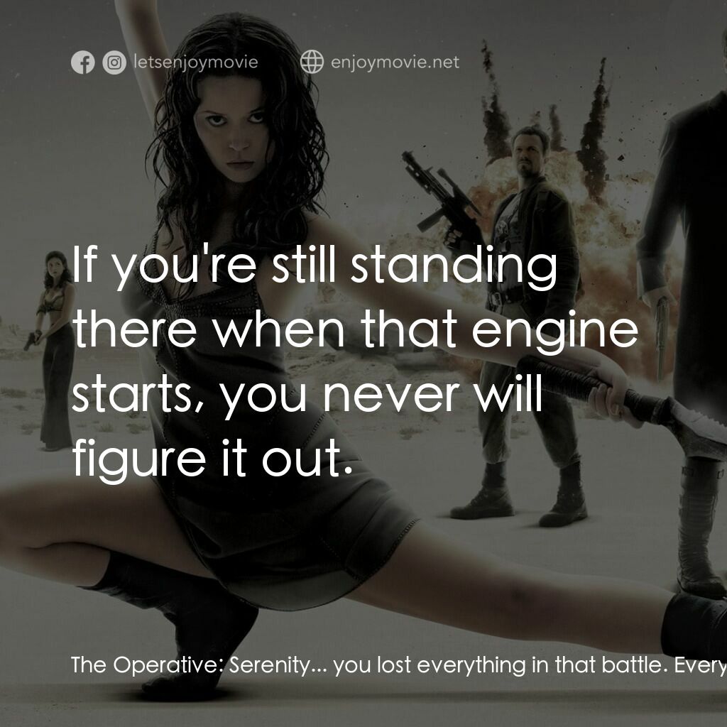 衝出寧靜號電影對白：The Operative:  Serenity... you lost everything in that battle. Everything you ha