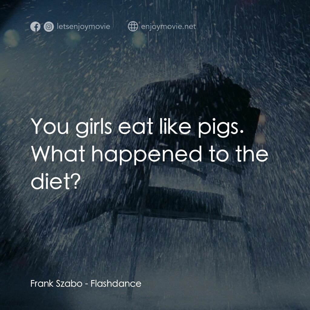 勁舞電影對白：Frank Szabo:  You girls eat like pigs. What happened to the diet?