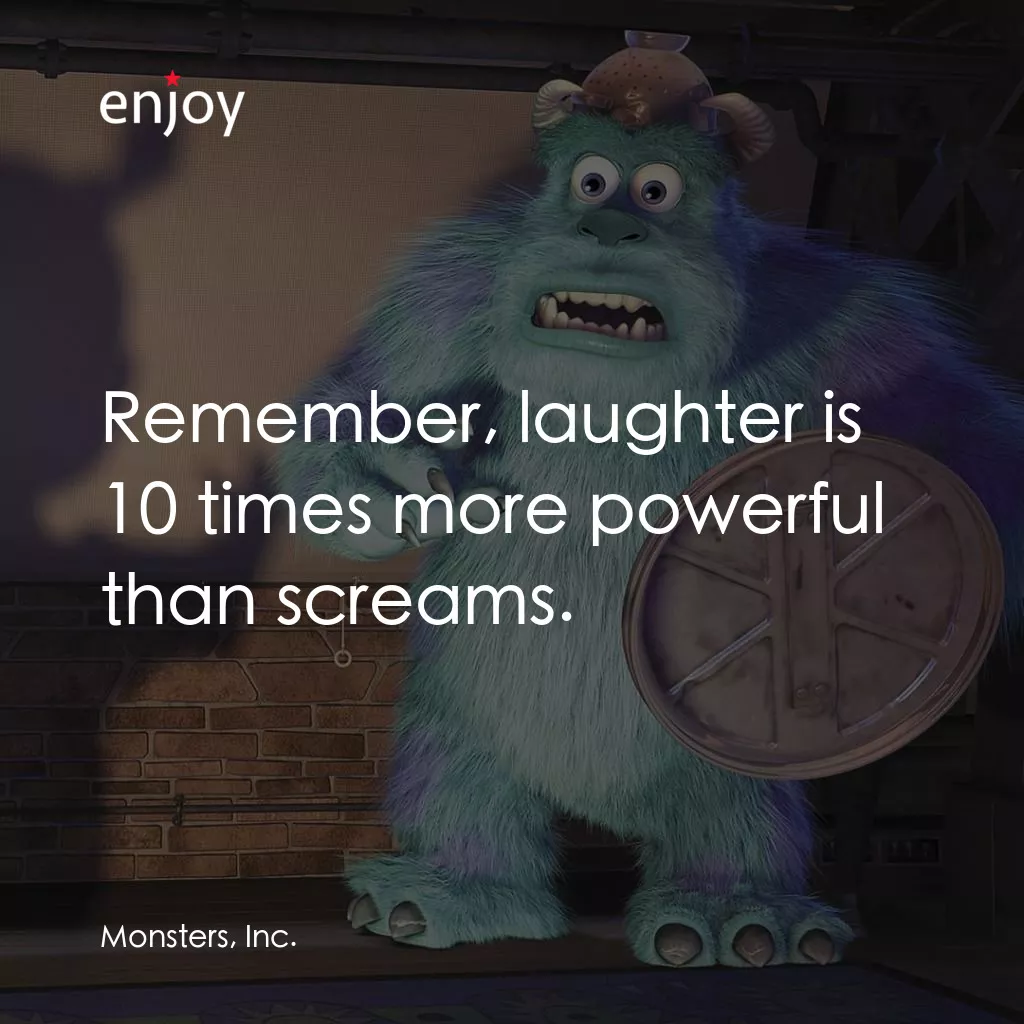 怪獸公司電影對白：Remember, laughter is 10 times more powerful than screams.