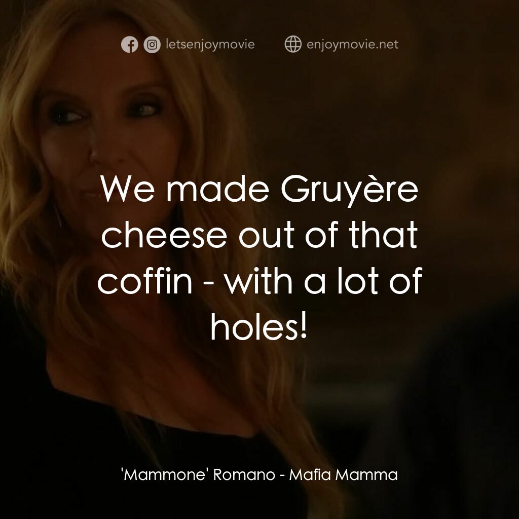 黑手黨老媽電影對白：'Mammone' Romano:  We made Gruyère cheese out of that coffin - with a lot of hole