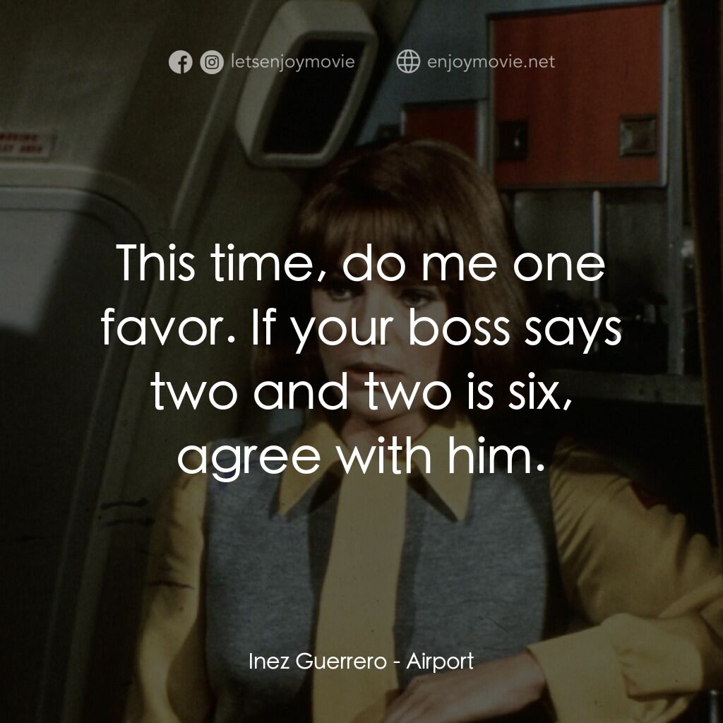 國際機場電影對白：Inez Guerrero:  This time, do me one favor. If your boss says two and two is six,
